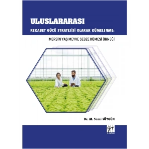 Uluslararası Rekabet Gücü Stratejisi Olarak Kümelenme: Mersin Yaş Meyve Sebze Kümesi Örneği - Dr. M.Sami SÜYGÜN