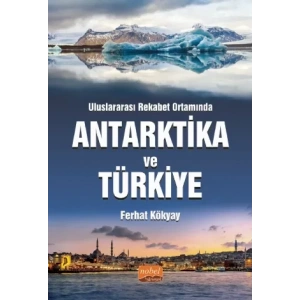 Uluslararası Rekabet Ortamında ANTARKTİKA VE TÜRKİYE