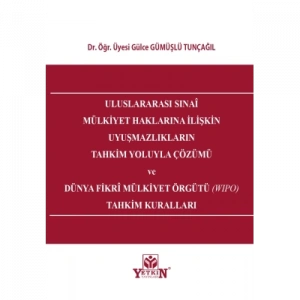 Uluslararası Sınai Mülkiyet Haklarına İlişkin Uyuşmazlıkların Tahkim Yoluyla Çözümü ve Dünya Fikri Mülkiyet Örgütü (Wipo) Tahkim Kuralları