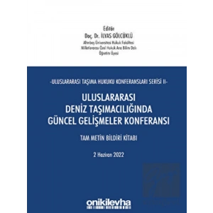 Uluslararası Taşıma Hukuku Konferansları Serisi - II - Uluslararası Deniz Taşımacılığında Güncel Gelişmeler Konferansı Tam Metin Bildiri Kitabı