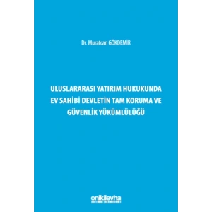 Uluslararası Yatırım Hukukunda Ev Sahibi Devletin Tam Koruma ve Güvenlik Yükümlülüğü
