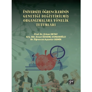 Üniversite Öğrencilerinin Genetiği Değiştirilmiş Organizmalara Yönelik Tutumları - Prof. Dr. Erkan OKTAY - Arş. Gör. Enzel ÖZGENÇ OSMANOĞLU - Dr. Öğrencisi Ayşenur DEMİR
