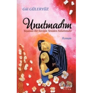 Unutmadım - Yaşanan Bir Sevinin Yeniden Anlatımıdır