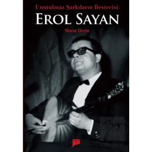 Unutulmaz Şarkıların Bestecisi Erol Sayan