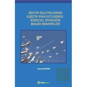 Üretim İşletmelerinin Lojistik Faaliyetlerinde Süreçsel Etkinliğin Başarı Dinamikleri