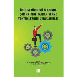 Üretim Yönetimi Alanında Çok Kriterli Karar Verme Yöntemlerinin Uygulanması
