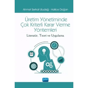 ÜRETİM YÖNETİMİNDE ÇOK KRİTERLİ KARAR VERME YÖNTEMLERİ: Literatür, Teori ve Uygulama