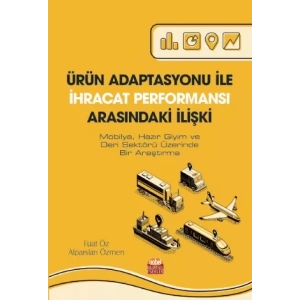 ÜRÜN ADAPTASYONU İLE İHRACAT PERFORMANSI ARASINDAKİ İLİŞKİ (Mobilya, Hazır Giyim ve Deri Sektörü Üzerinde Bir Araştırma)