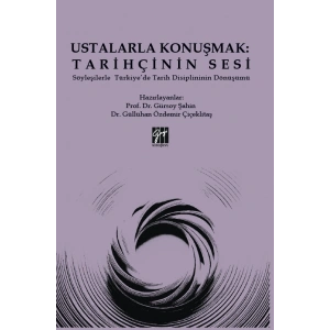 Ustalarla Konuşmak: Tarihçinin Sesi Söyleşilerle Türkiye’de Tarih Disiplininin Dönüşümü