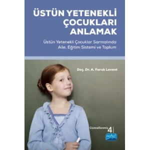 ÜSTÜN YETENEKLİ ÇOCUKLARI ANLAMAK - Üstün Yetenekli Çocuklar Sarmalında Aile, Eğitim Sistemi ve Toplum