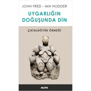Uygarlığın Doğuşunda Din - Çatalhöyük Örneği