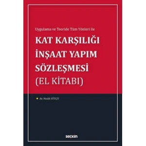 Uygulama ve Teoride Tüm Yönleri ileKat Karşılığı İnşaat Yapım Sözleşmesi<br />(El Kitabı)