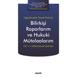 Uygulamada Ticaret HukukuBilirkişi Raporlarım ve Hukuki Mütalaalarım Cilt I/1 Ortaklıklar Hukuku