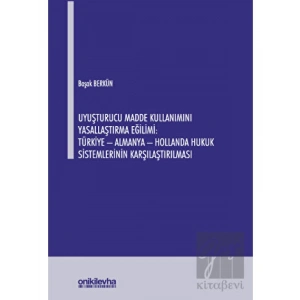 Uyuşturucu Madde Kullanımını Yasallaştırma Eğilimi: Türkiye - Almanya - Hollanda Hukuk Sistemlerinin Karşılaştırılması