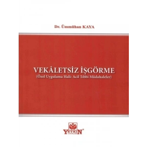 Vekaletsiz İşgörme (Özel Uygulama Hali: Acil Tıbbi Müdahaleler) - Ümmühan Kaya