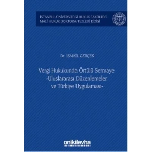 Vergi Hukukunda Örtülü Sermaye -Uluslararası Düzenlemeler ve Türkiye Uygulaması - İstanbul Üniversitesi Hukuk Fakültesi Mali Hukuk Doktora Tezleri Dizisi No: 3