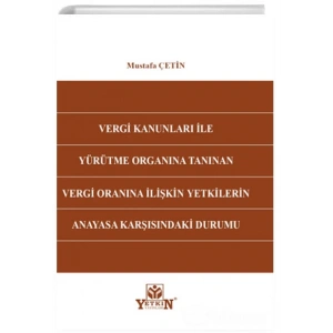 Vergi Kanunları İle Yürütme Organına Tanınan Vergi Oranına İlişkin Yetkilerin Anayasa Karşısındaki Durumu