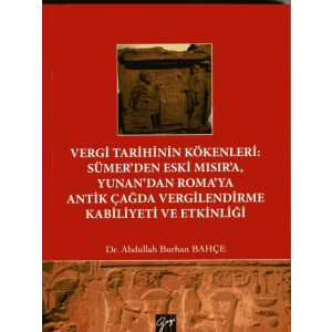 Vergi Tarihinin Kökenleri: Sümerden Eski Mısıra Yunandan Romaya Antik Çağda Vergilendirme Kabiliyeti ve Etkinliği - Abdullah Burhan Bahçe