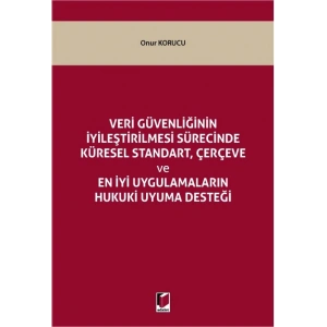 Veri Güvenliğinin İyileştirilmesi Sürecinde Küresel Standart, Çerçeve ve En İyi Uygulamaların Hukuki Uyuma Desteği