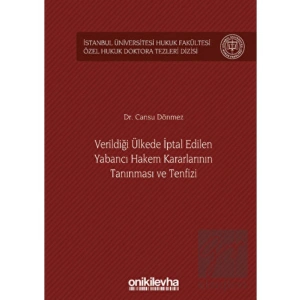 Verildiği Ülkede İptal Edilen Yabancı Hakem Kararlarının Tanınması ve Tenfizi İstanbul Üniversitesi Hukuk Fakültesi Özel Hukuk Doktora Tezleri Dizisi No: 36