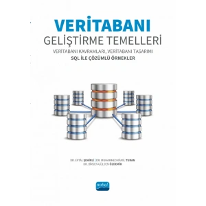 VERİTABANI GELİŞTİRME TEMELLERİ - Veritabanı Kavramları, Veritabanı Tasarımı SQL ile Çözümlü Örnekler
