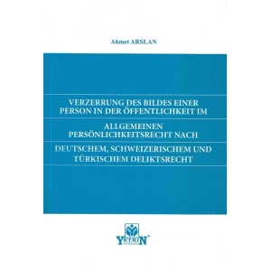 Verzerrung Des Bildes Einer Person in Der Öffentlıchkeıt im Allgemeınen Persönlichkeitsrecht Nach Deutschem, Schweizerischem und Türkischem Deliktsrecht