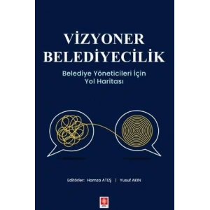 Vizyoner Belediyecilik Belediye Yöneticileri için Yol Haritası Hamza Ateş