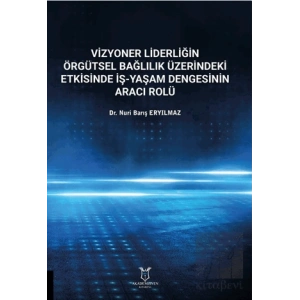 Vizyoner Liderliğin Örgütsel Bağlılık Üzerindeki Etkisinde İş-yaşam Dengesinin Aracı Rolü