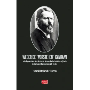 WEBER’DE “VERSTEHEN” KAVRAMI - Intelligere’den Verstehen’e Alman Felsefe Geleneğinde Anlamanın Epistemolojik Tarihi