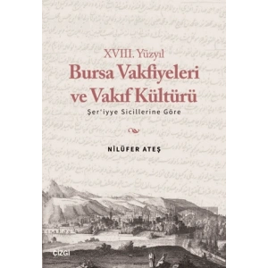 XVIII. Yüzyıl Bursa Vakfiyeleri ve Vakıf Kültürü - Şeriyye Sicillerine Göre