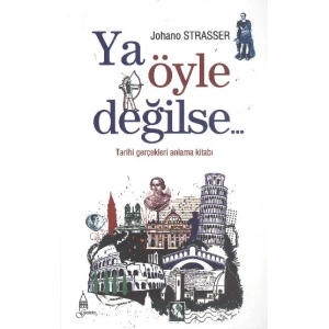Ya Öyle Değilse: Tarihi Gerçekleri Anlama Kitabı
