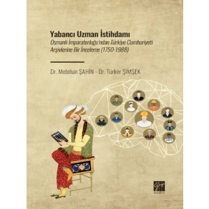 Yabancı Uzman İstihdamı - Osmanlı İmparatorluğundan Türkiye Cumhuriyeti Arşivlerine Bir İnceleme ( 1750 - 1988 )