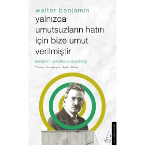 Yalnızca Umutsuzların Hatrı İçin Bize Umut Verilmiştir -Walter Benjamin