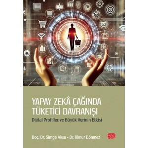 YAPAY ZEKÂ ÇAĞINDA TÜKETİCİ DAVRANIŞI - Dijital Profiller ve Büyük Verinin Etkisi