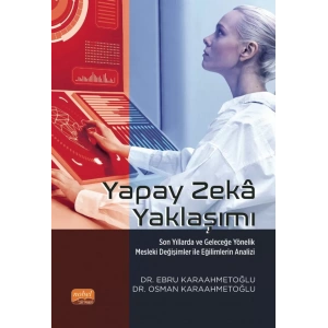 YAPAY ZEKÂ YAKLAŞIMI - Son Yıllarda ve Geleceğe Yönelik Mesleki Değişimler ile Eğilimlerin Analizi