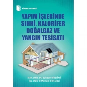 Yapım İşlerinde Sıhhi, Kalorifer ve Doğalgaz Yangın Tesisatı / Mak. Müh. Dr. Bahadır Birecikli, İnş. Müh. B. Mazlum Birecikli