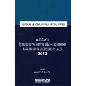 Yargıtayın İş Hukuku ve Sosyal Güvenlik Hukuku Kararlarının Değerlendirilmesi Semineri 2013
