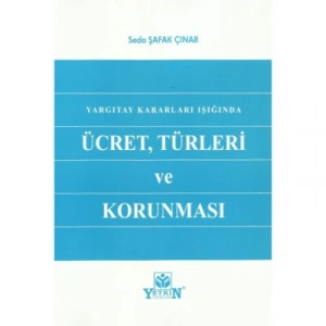 Yargıtay Kararları Işığında Ücret, Türleri ve Korunması