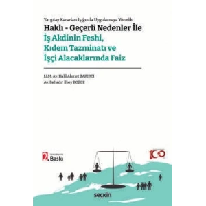 Yargıtay Kararları Işığında Uygulamaya Yönelik Haklı – Geçerli Nedenler ile İş Akdinin Feshi, Kıdem Tazminatı ve İşçi Alacaklarında Faiz