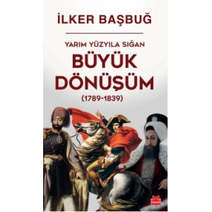Yarım Yüzyıla Sığan Büyük Dönüşüm (1789-1839)  / İlker Başbuğ