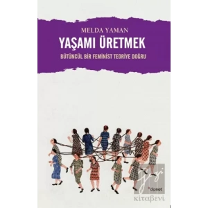 Yaşamı Üretmek: Bütüncül Bir Feminist Teoriye Doğru