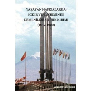 Yaşayan Hafızlarda Iğdır ve Çevresinde Ermenilerin Türk Kırımı 1917-1920