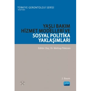 YAŞLI BAKIM HİZMET MODELLERİ VE SOSYAL POLİTİKA YAKLAŞIMLARI - Türkiye Gerontoloji Serisi