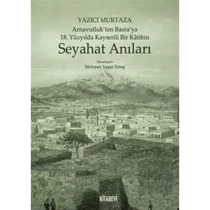 Yazıcı Murtaza Arnavutluk’tan Basra’ya 18. Yüzyılda Kayserili Bir Katibin - Seyahat Anıları