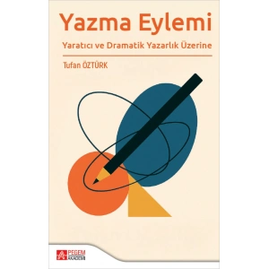 Yazma Eylemi Yaratıcı ve Dramatik Yazarlık Üzerine