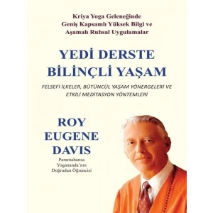 Yedi Derste Bilinçli Yaşam Felsefi İlkeler Bütüncül Yaşam Yönergeleri ve Etkili Meditasyon Yöntemleri - Roy Eugene Davis
