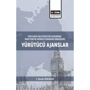 Yeni Kamu İşletmeciliği Ekseninde İngiltere’de Merkezi İdarenin Dönüşümü:Yürütücü Ajanslar