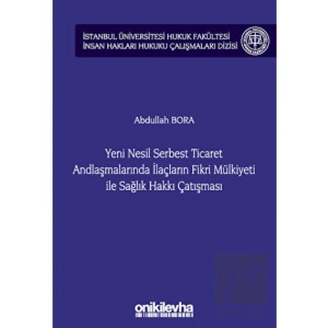Yeni Nesil Serbest Ticaret Andlaşmalarında İlaçların Fikri Mülkiyeti ile Sağlık Hakkı Çatışması
