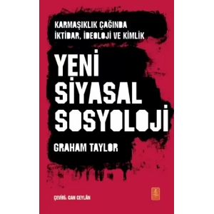 YENİ SİYASAL SOSYOLOJİ - Karmaşıklık Çağında İktidar, İdeoloji ve Kimlik / THE NEW POLITICAL SOCIOLOGY - Power, Ideology and Identity in an Age of Complexity