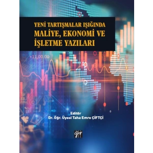 Yeni Tartışmalar Işığında Maliye, Ekonomi ve İşletme Yazıları - Dr. Öğr. Üyesi Taha Emre ÇİFTÇİ